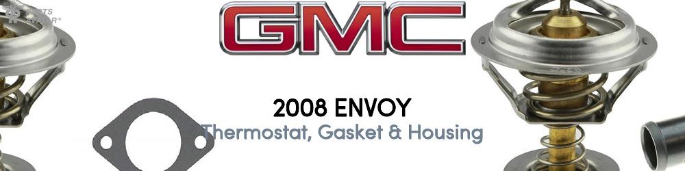 Discover 2008 GMC Envoy Thermostat, Gasket & Housing For Your Vehicle