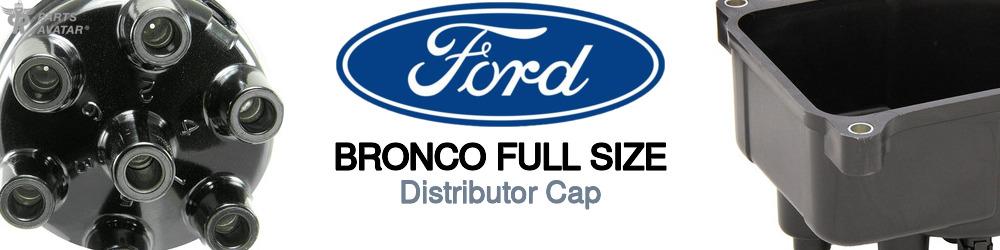 Discover Ford Bronco full size Distributor Caps For Your Vehicle