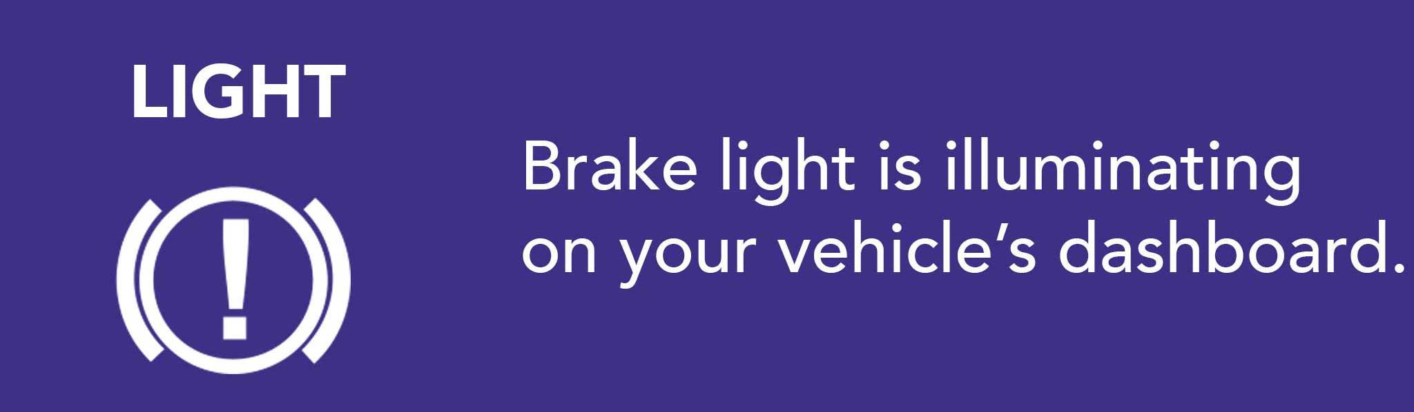 Brake light is illuminating  on your vehicle’s dashboard.