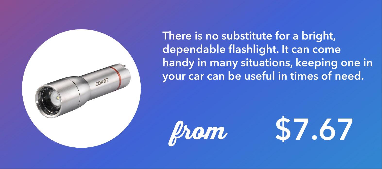 There is no substitute for a bright, dependable flashlight. It can come handy in many situations, keeping one in your car can be useful in times of need.