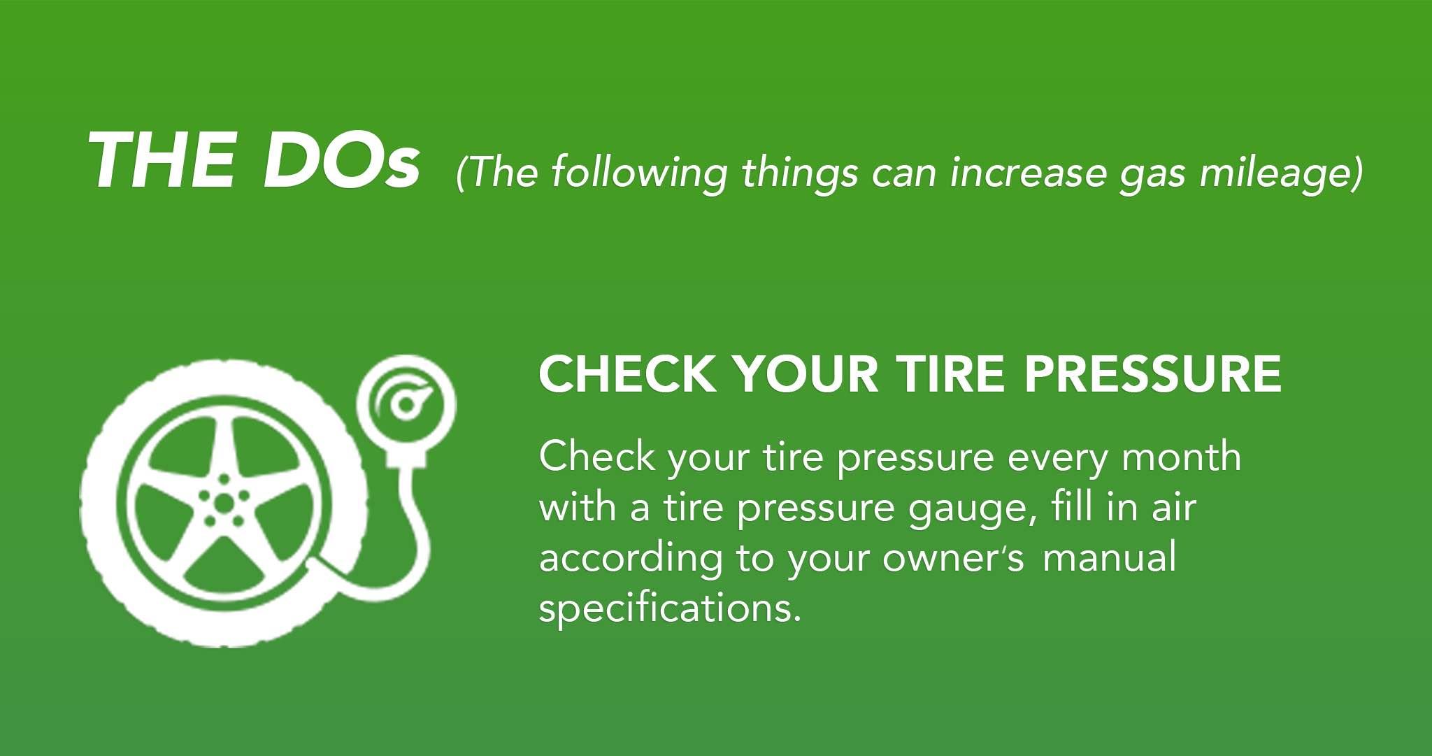 Check your tire pressure every month with a tire pressure gauge, fill in air according to your owners manual  specifications.