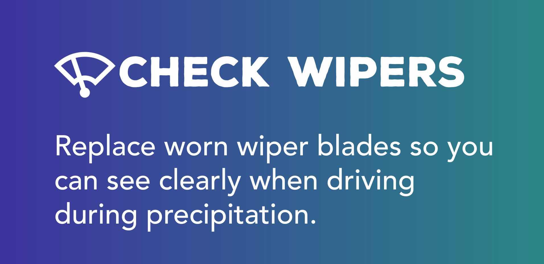 Replace worn wiper blades so you can see clearly when driving during precipitation.